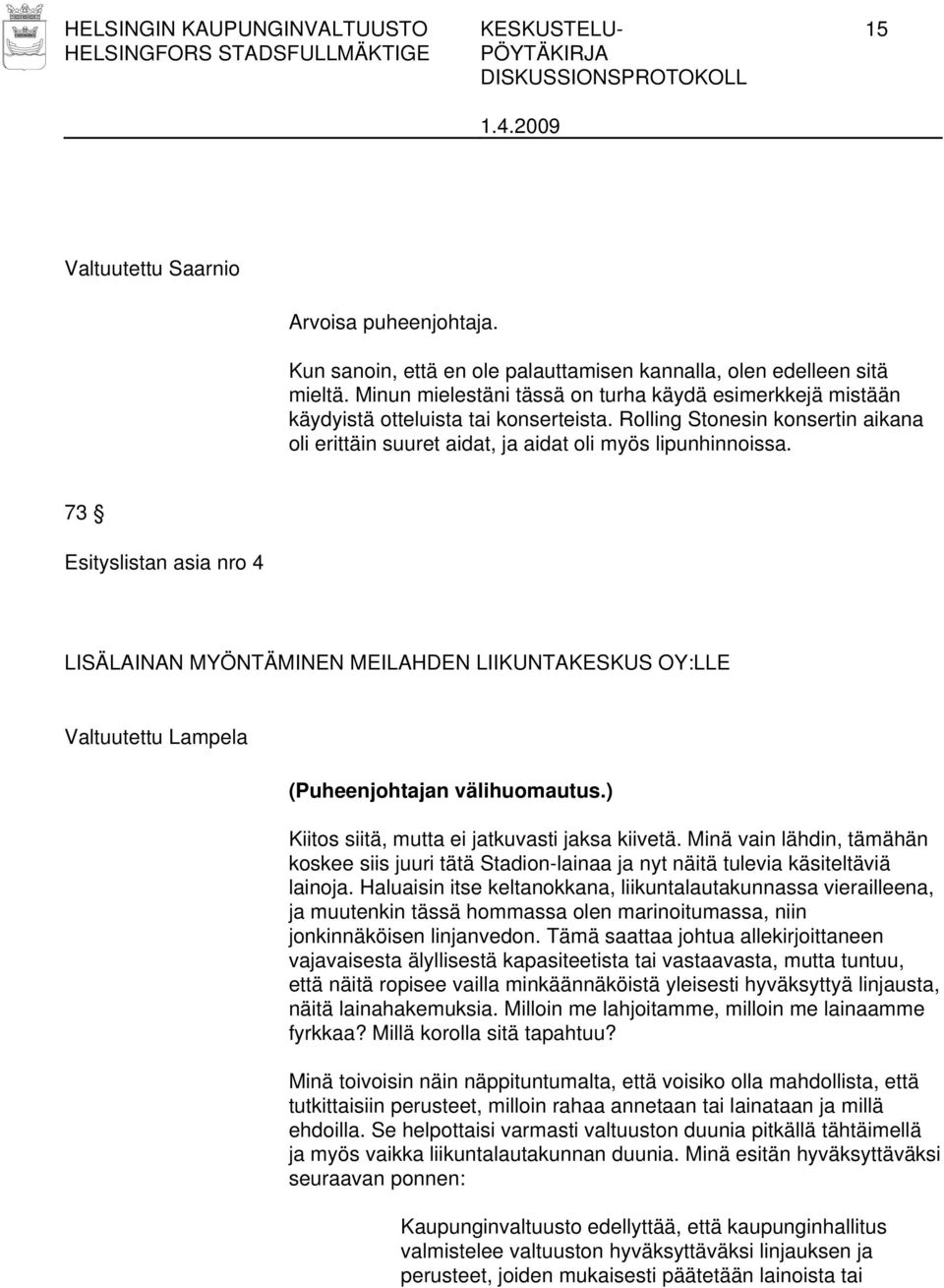 73 Esityslistan asia nro 4 LISÄLAINAN MYÖNTÄMINEN MEILAHDEN LIIKUNTAKESKUS OY:LLE Valtuutettu Lampela (Puheenjohtajan välihuomautus.) Kiitos siitä, mutta ei jatkuvasti jaksa kiivetä.