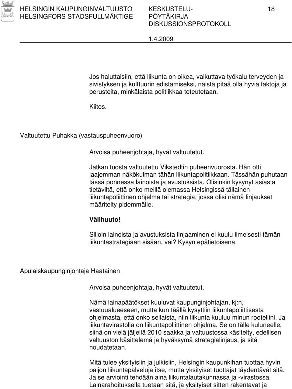 Hän otti laajemman näkökulman tähän liikuntapolitiikkaan. Tässähän puhutaan tässä ponnessa lainoista ja avustuksista.