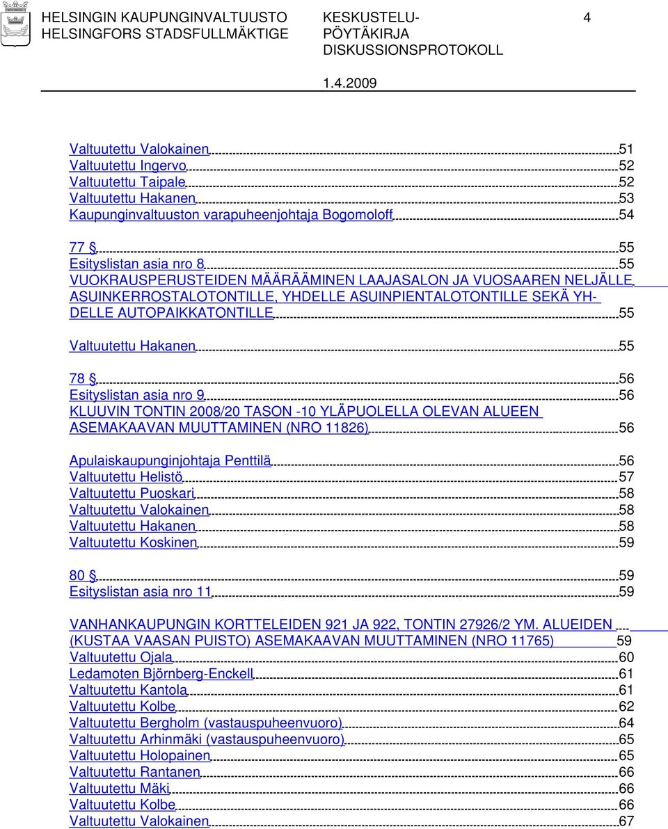 Hakanen 55 78 56 Esityslistan asia nro 9 56 KLUUVIN TONTIN 2008/20 TASON -10 YLÄPUOLELLA OLEVAN ALUEEN ASEMAKAAVAN MUUTTAMINEN (NRO 11826) 56 Apulaiskaupunginjohtaja Penttilä 56 Valtuutettu Helistö