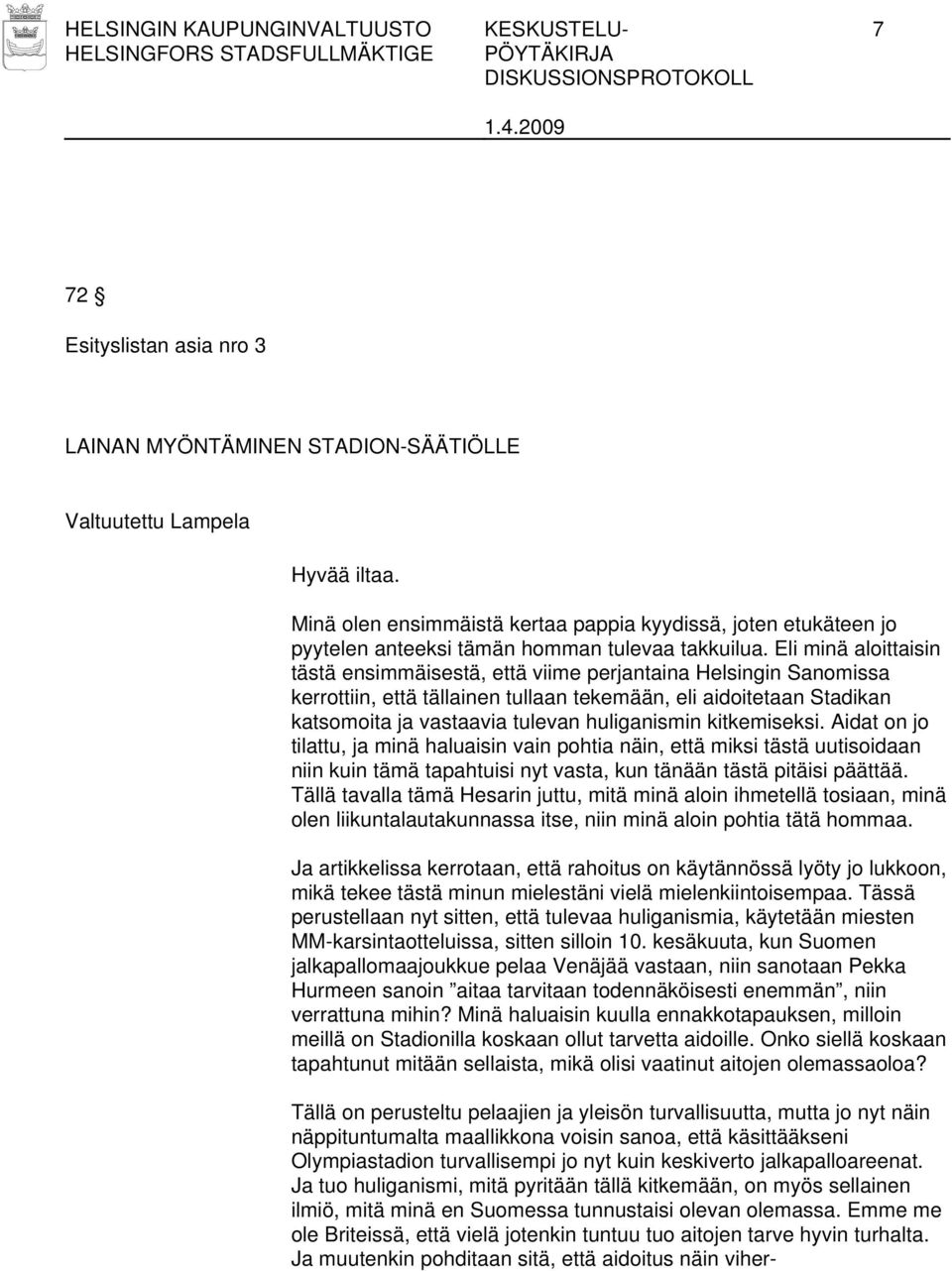 Eli minä aloittaisin tästä ensimmäisestä, että viime perjantaina Helsingin Sanomissa kerrottiin, että tällainen tullaan tekemään, eli aidoitetaan Stadikan katsomoita ja vastaavia tulevan huliganismin