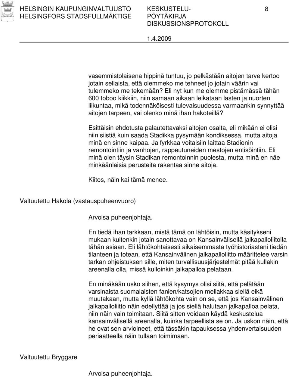 olenko minä ihan hakoteillä? Esittäisin ehdotusta palautettavaksi aitojen osalta, eli mikään ei olisi niin siistiä kuin saada Stadikka pysymään kondiksessa, mutta aitoja minä en sinne kaipaa.