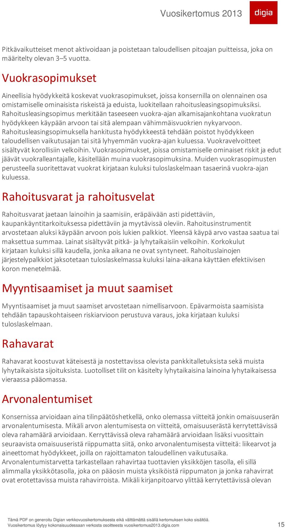 Rahoitusleasingsopimus merkitään taseeseen vuokra-ajan alkamisajankohtana vuokratun hyödykkeen käypään arvoon tai sitä alempaan vähimmäisvuokrien nykyarvoon.