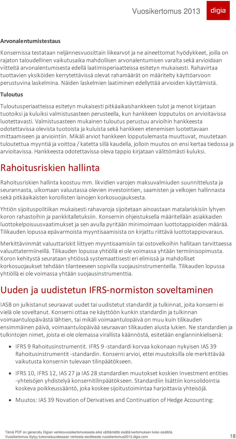 Rahavirtaa tuottavien yksiköiden kerrytettävissä olevat rahamäärät on määritelty käyttöarvoon perustuvina laskelmina. Näiden laskelmien laatiminen edellyttää arvioiden käyttämistä.