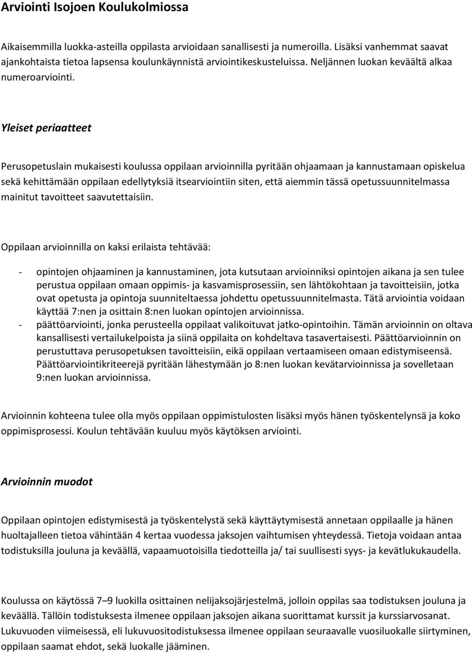 Yleiset periaatteet Perusopetuslain mukaisesti koulussa oppilaan arvioinnilla pyritään ohjaamaan ja kannustamaan opiskelua sekä kehittämään oppilaan edellytyksiä itsearviointiin siten, että aiemmin