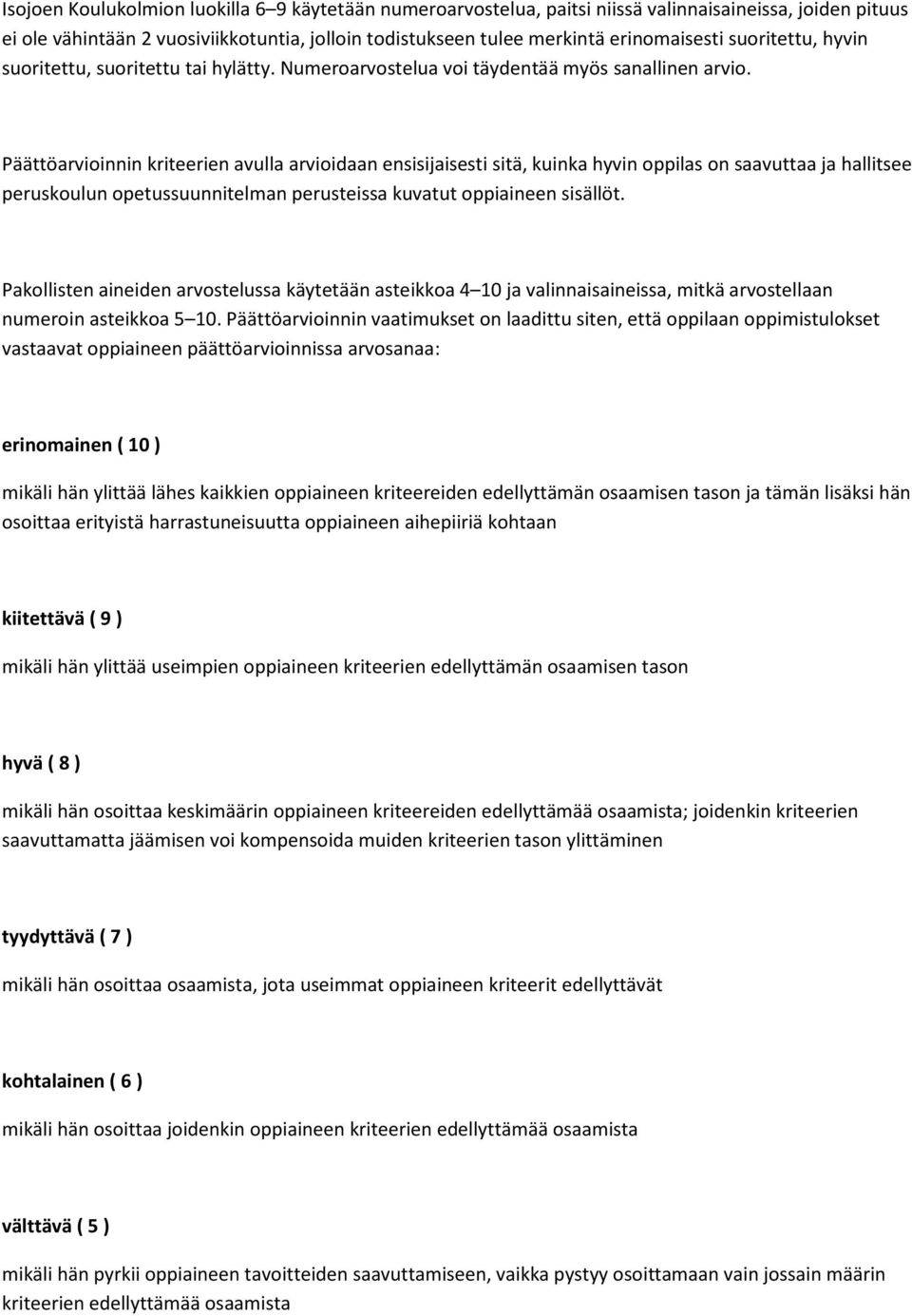 Päättöarvioinnin kriteerien avulla arvioidaan ensisijaisesti sitä, kuinka hyvin oppilas on saavuttaa ja hallitsee peruskoulun opetussuunnitelman perusteissa kuvatut oppiaineen sisällöt.