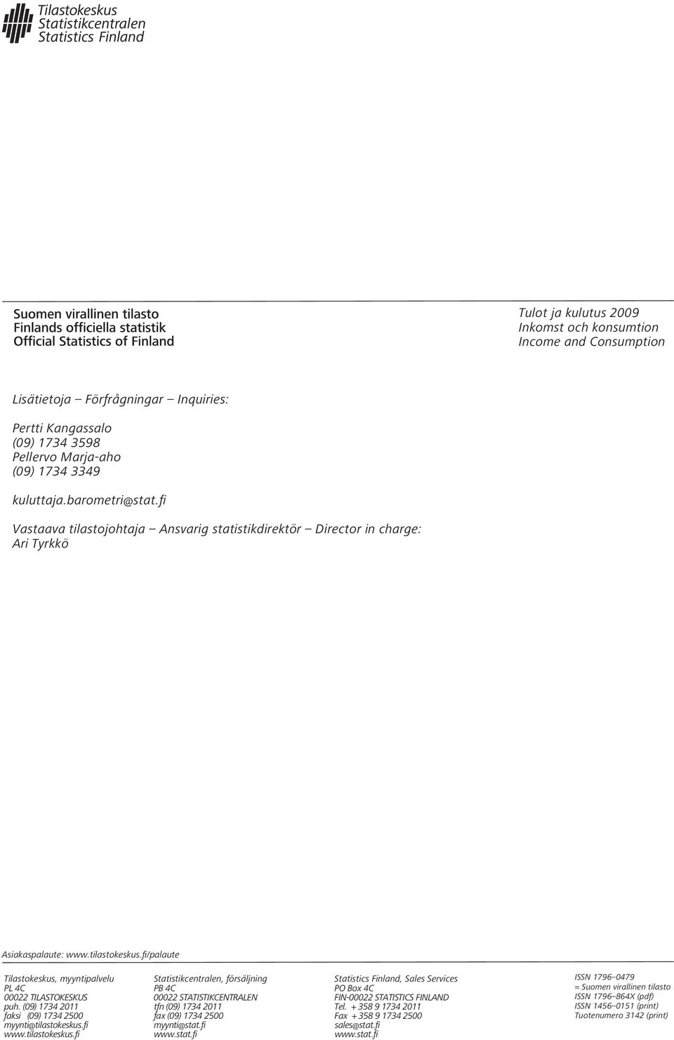 fi/palaute Tilastokeskus, myyntipalvelu Statistikcentralen, försäljning Statistics Finland, Sales Services PL 4C PB 4C PO Box 4C 00022 TILASTOKESKUS 00022 STATISTIKCENTRALEN FIN-00022 STATISTICS