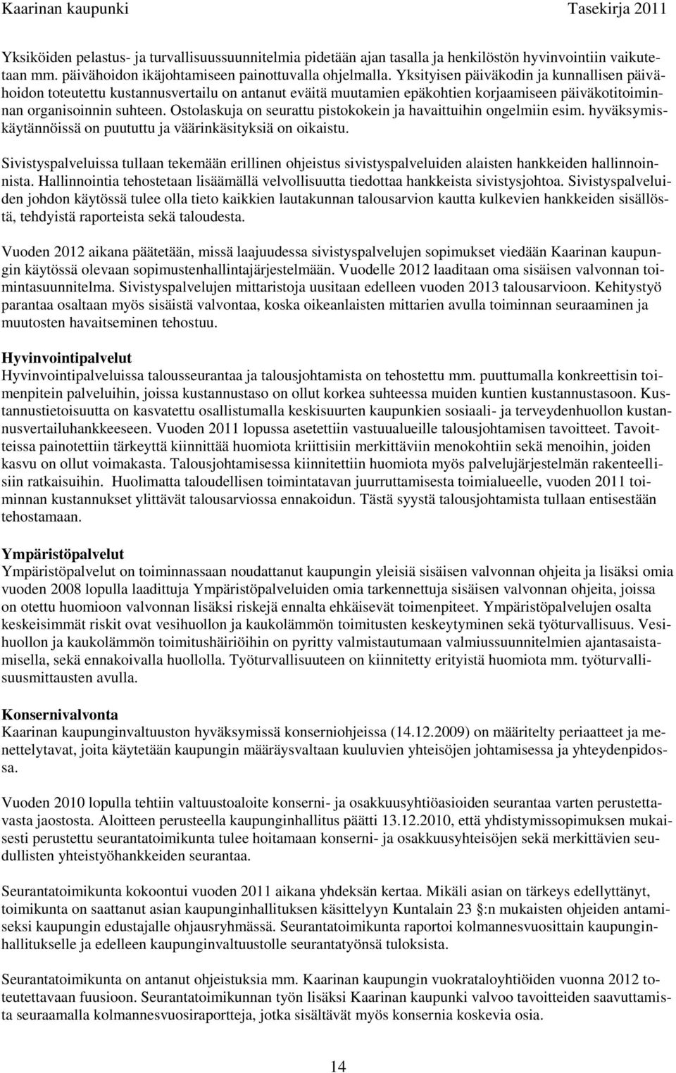 Ostolaskuja on seurattu pistokokein ja havaittuihin ongelmiin esim. hyväksymiskäytännöissä on puututtu ja väärinkäsityksiä on oikaistu.