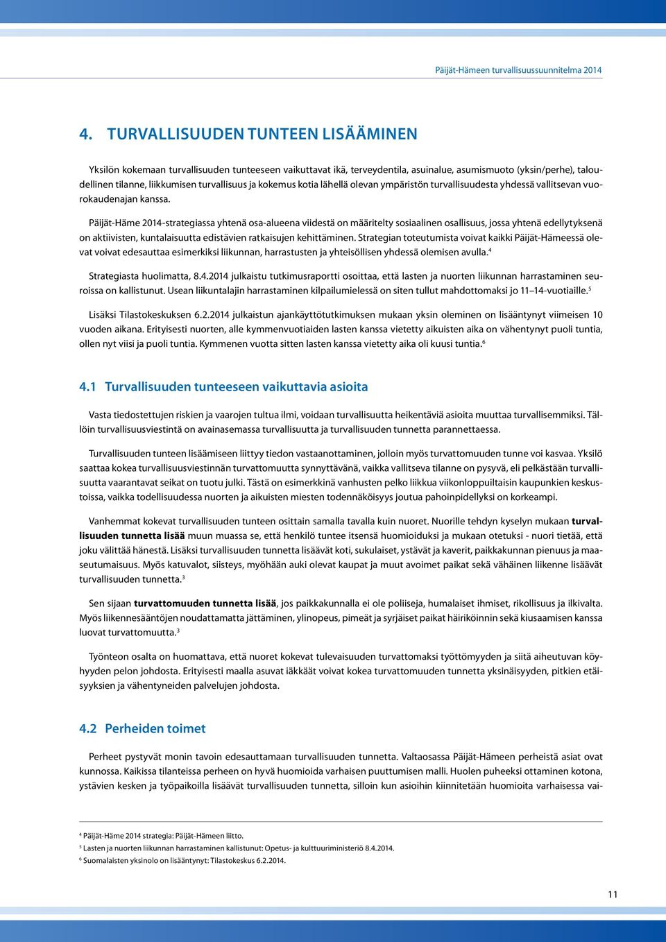 Päijät-Häme 2014-strategiassa yhtenä osa-alueena viidestä on määritelty sosiaalinen osallisuus, jossa yhtenä edellytyksenä on aktiivisten, kuntalaisuutta edistävien ratkaisujen kehittäminen.