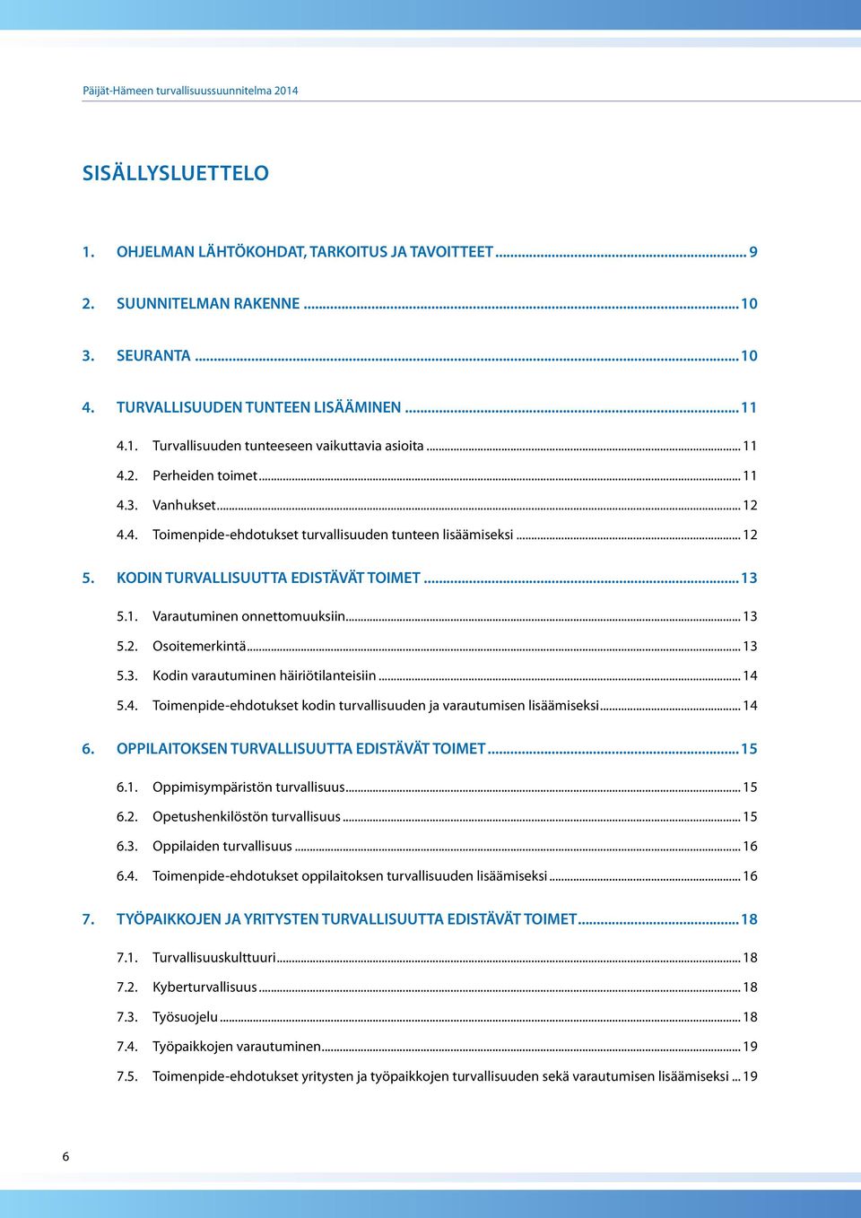 .. 13 5.2. Osoitemerkintä... 13 5.3. Kodin varautuminen häiriötilanteisiin... 14 5.4. Toimenpide-ehdotukset kodin turvallisuuden ja varautumisen lisäämiseksi... 14 6.