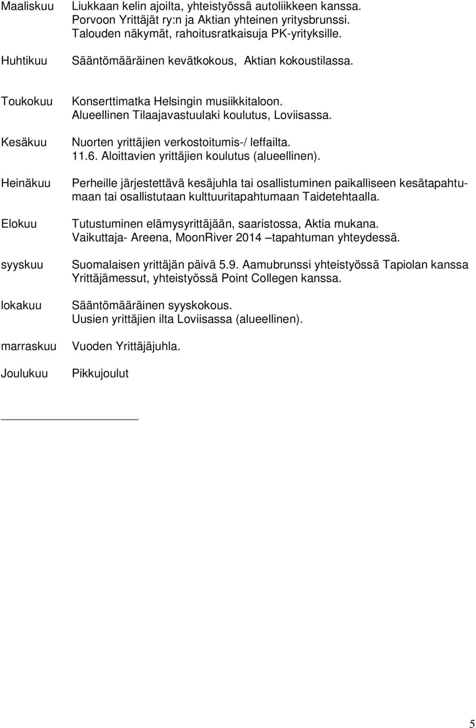 Alueellinen Tilaajavastuulaki koulutus, Loviisassa. Nuorten yrittäjien verkostoitumis-/ leffailta. 11.6. Aloittavien yrittäjien koulutus (alueellinen).