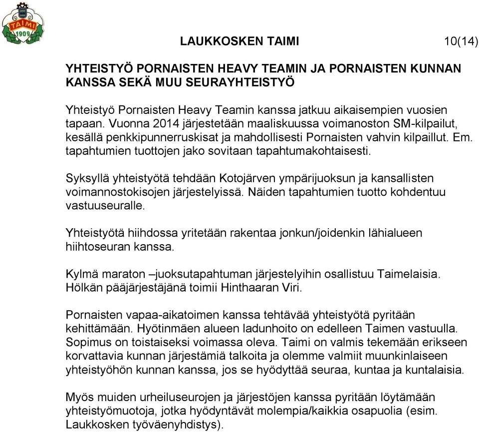 tapahtumien tuottojen jako sovitaan tapahtumakohtaisesti. Syksyllä yhteistyötä tehdään Kotojärven ympärijuoksun ja kansallisten voimannostokisojen järjestelyissä.