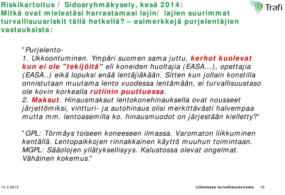 Sitten kun jollain konstilla onnistutaan muutama lento vuodessa lentämään, ei turvallisuustaso ole kovin korkealla rutiinin puuttuessa. 2. Maksut.