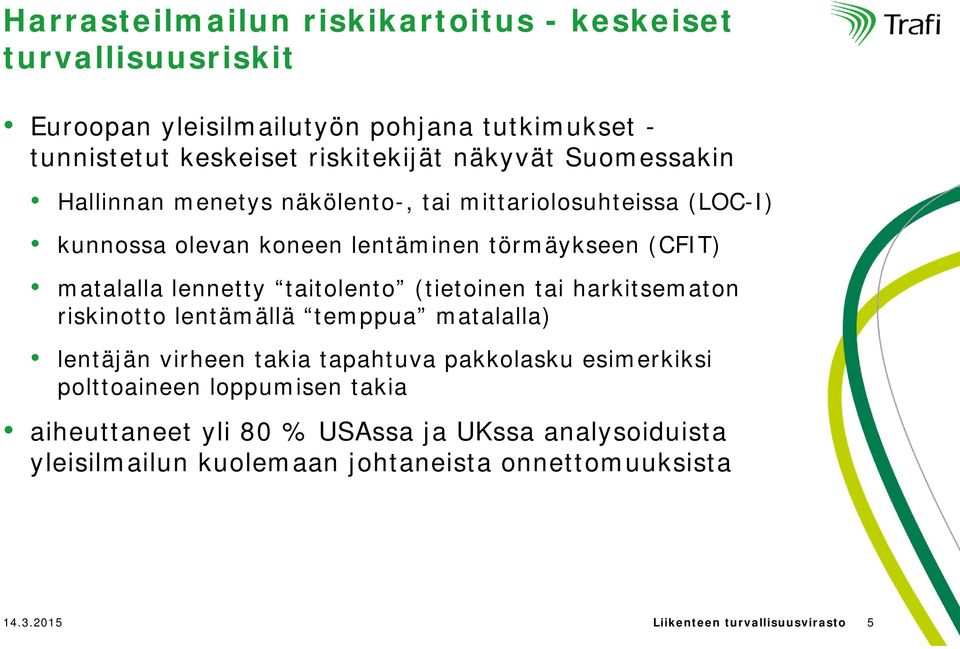 taitolento (tietoinen tai harkitsematon riskinotto lentämällä temppua matalalla) lentäjän virheen takia tapahtuva pakkolasku esimerkiksi polttoaineen