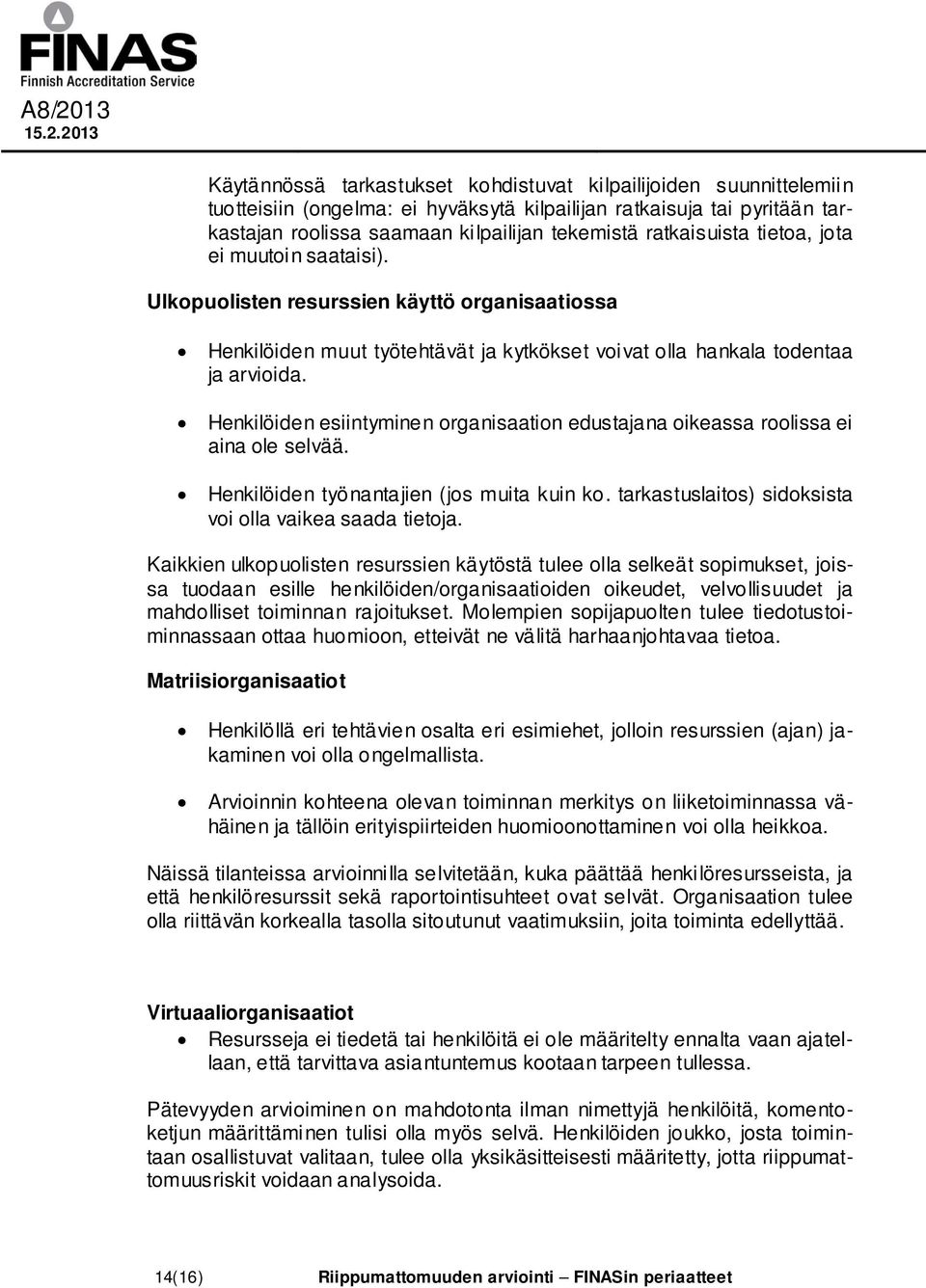 Henkilöiden esiintyminen organisaation edustajana oikeassa roolissa ei aina ole selvää. Henkilöiden työnantajien (jos muita kuin ko. tarkastuslaitos) sidoksista voi olla vaikea saada tietoja.