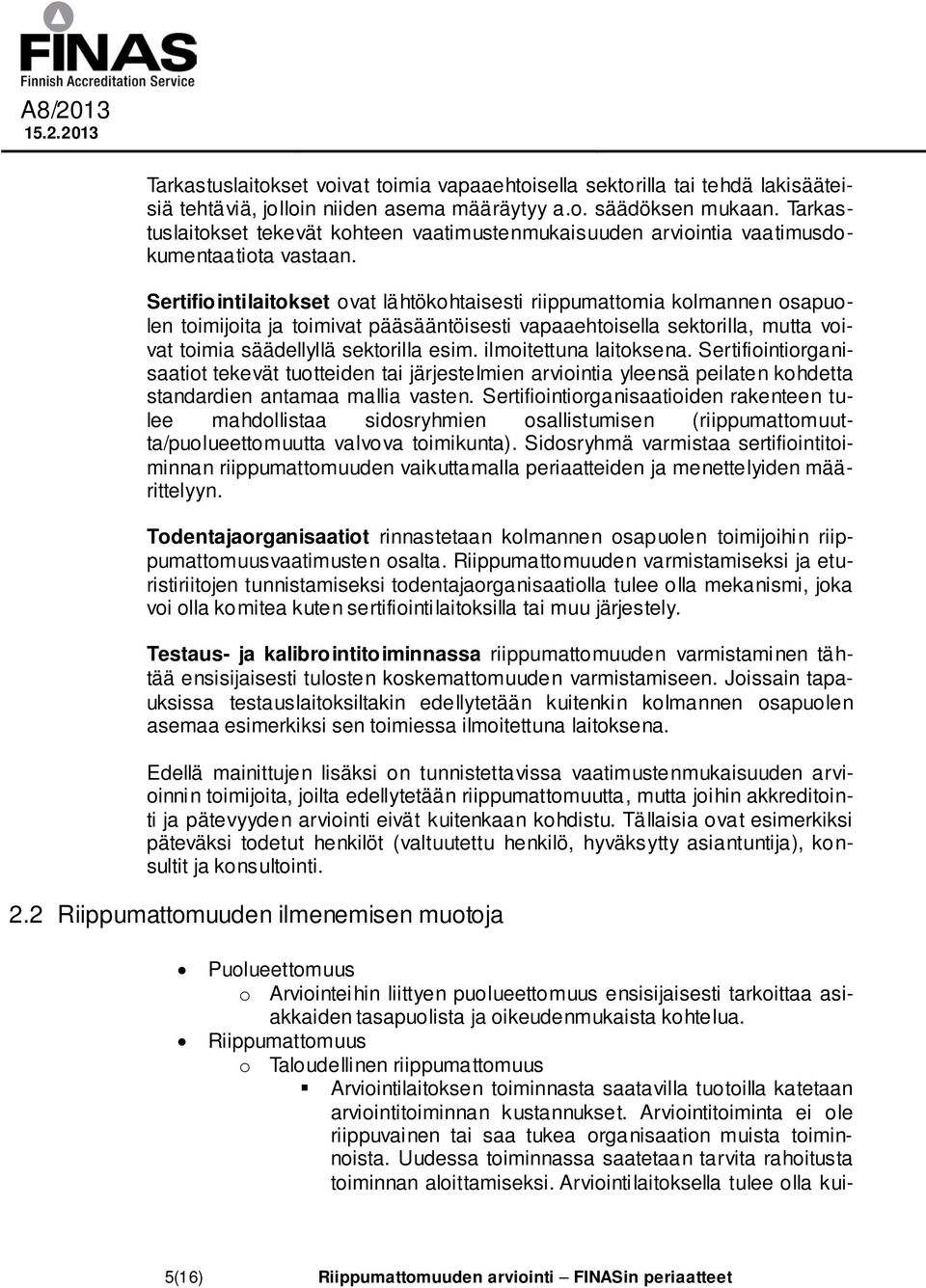 Sertifiointilaitokset ovat lähtökohtaisesti riippumattomia kolmannen osapuolen toimijoita ja toimivat pääsääntöisesti vapaaehtoisella sektorilla, mutta voivat toimia säädellyllä sektorilla esim.