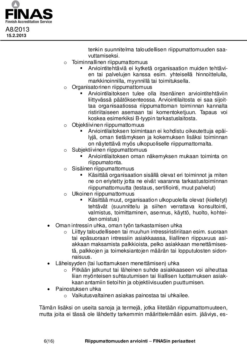 Arviointilaitosta ei saa sijoittaa organisaatiossa riippumattoman toiminnan kannalta ristiriitaiseen asemaan tai komentoketjuun. Tapaus voi koskea esimerkiksi B-tyypin tarkastuslaitosta.