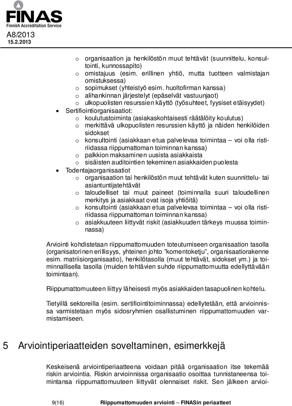 (asiakaskohtaisesti räätälöity koulutus) o merkittävä ulkopuolisten resurssien käyttö ja näiden henkilöiden sidokset o konsultointi (asiakkaan etua palvelevaa toimintaa voi olla ristiriidassa