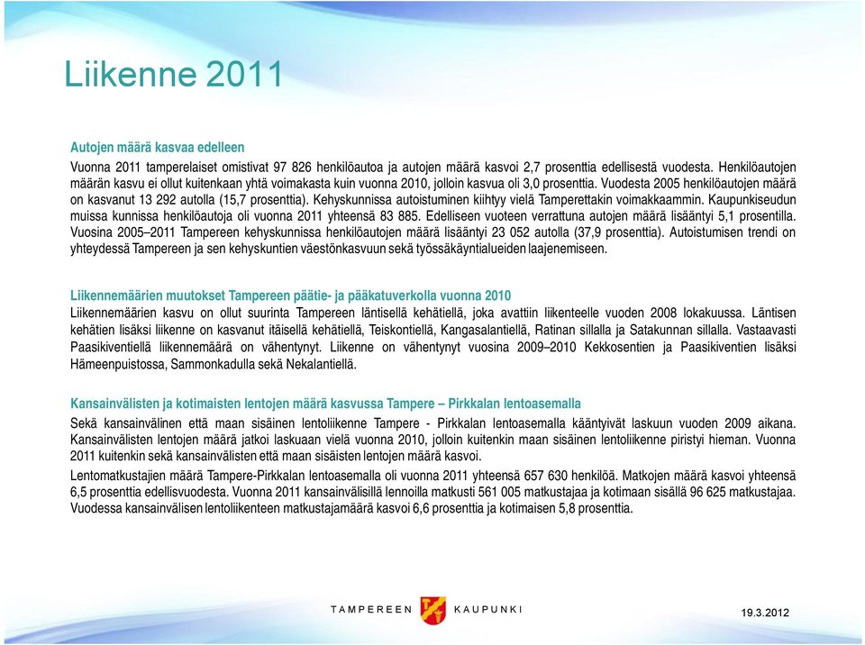 Kehyskunnissa autoistuminen kiihtyy vielä Tamperettakin voimakkaammin. Kaupunkiseudun muissa kunnissa henkilöautoja oli vuonna 2011 yhteensä 83 885.