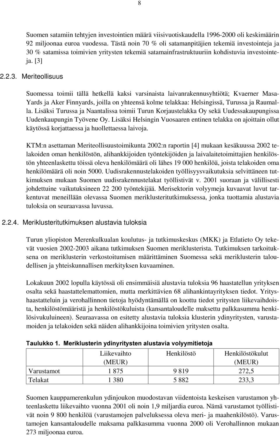 % satamissa toimivien yritysten tekemiä satamainfrastruktuuriin kohdistuvia investointeja. [3]