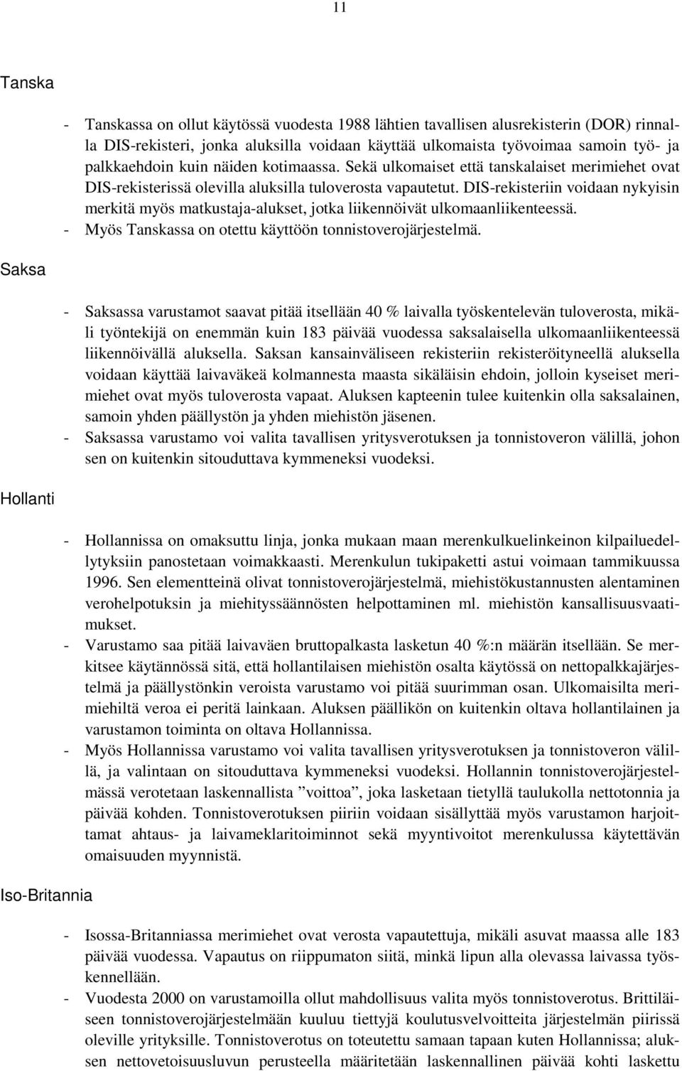 DIS-rekisteriin voidaan nykyisin merkitä myös matkustaja-alukset, jotka liikennöivät ulkomaanliikenteessä. - Myös Tanskassa on otettu käyttöön tonnistoverojärjestelmä.