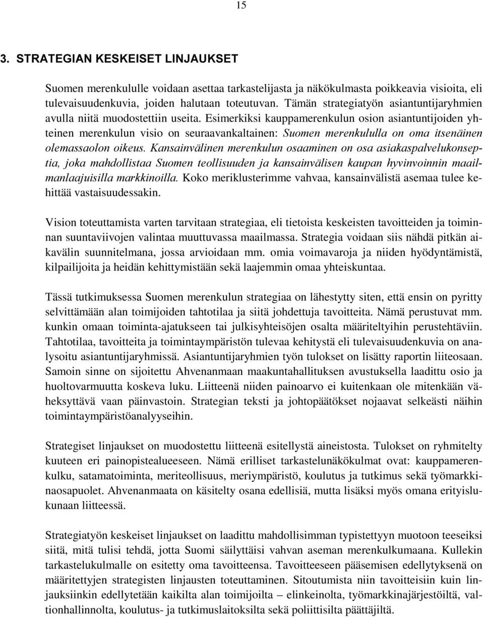 Esimerkiksi kauppamerenkulun osion asiantuntijoiden yhteinen merenkulun visio on seuraavankaltainen: 6XRPHQ PHUHQNXOXOOD RQ RPD LWVHQlLQHQ ROHPDVVDRORQRLNHXV.