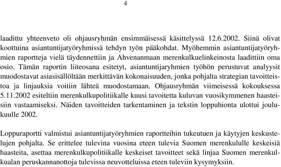 Tämän raportin liiteosana esitetyt, asiantuntijaryhmien työhön perustuvat analyysit muodostavat asiasisällöltään merkittävän kokonaisuuden, jonka pohjalta strategian tavoitteistoa ja linjauksia