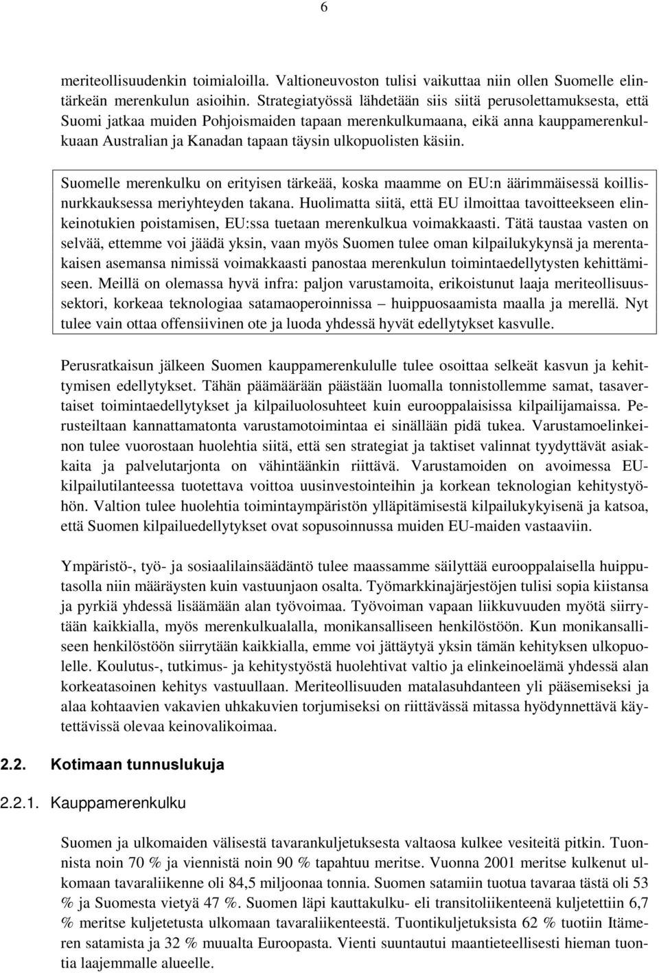 ulkopuolisten käsiin. Suomelle merenkulku on erityisen tärkeää, koska maamme on EU:n äärimmäisessä koillisnurkkauksessa meriyhteyden takana.