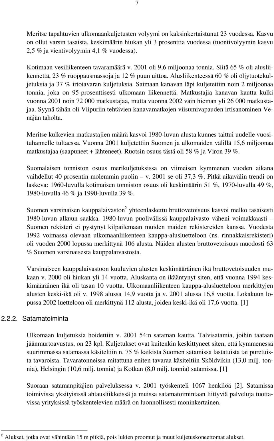 2001 oli 9,6 miljoonaa tonnia. Siitä 65 % oli alusliikennettä, 23 % ruoppausmassoja ja 12 % puun uittoa. Alusliikenteessä 60 % oli öljytuotekuljetuksia ja 37 % irtotavaran kuljetuksia.