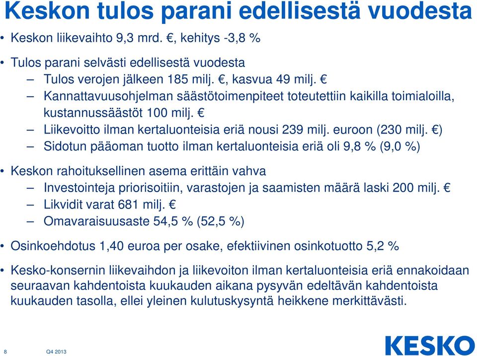 ) Sidotun pääoman tuotto ilman kertaluonteisia eriä oli 9,8 % (9,0 %) Keskon rahoituksellinen asema erittäin vahva Investointeja priorisoitiin, varastojen ja saamisten määrä laski 200 milj.