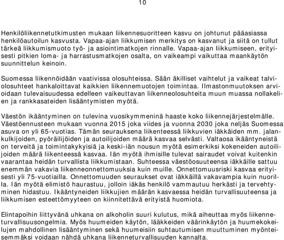 Vapaa-ajan liikkumiseen, erityisesti pitkien loma- ja harrastusmatkojen osalta, on vaikeampi vaikuttaa maankäytön suunnittelun keinoin. Suomessa liikennöidään vaativissa olosuhteissa.