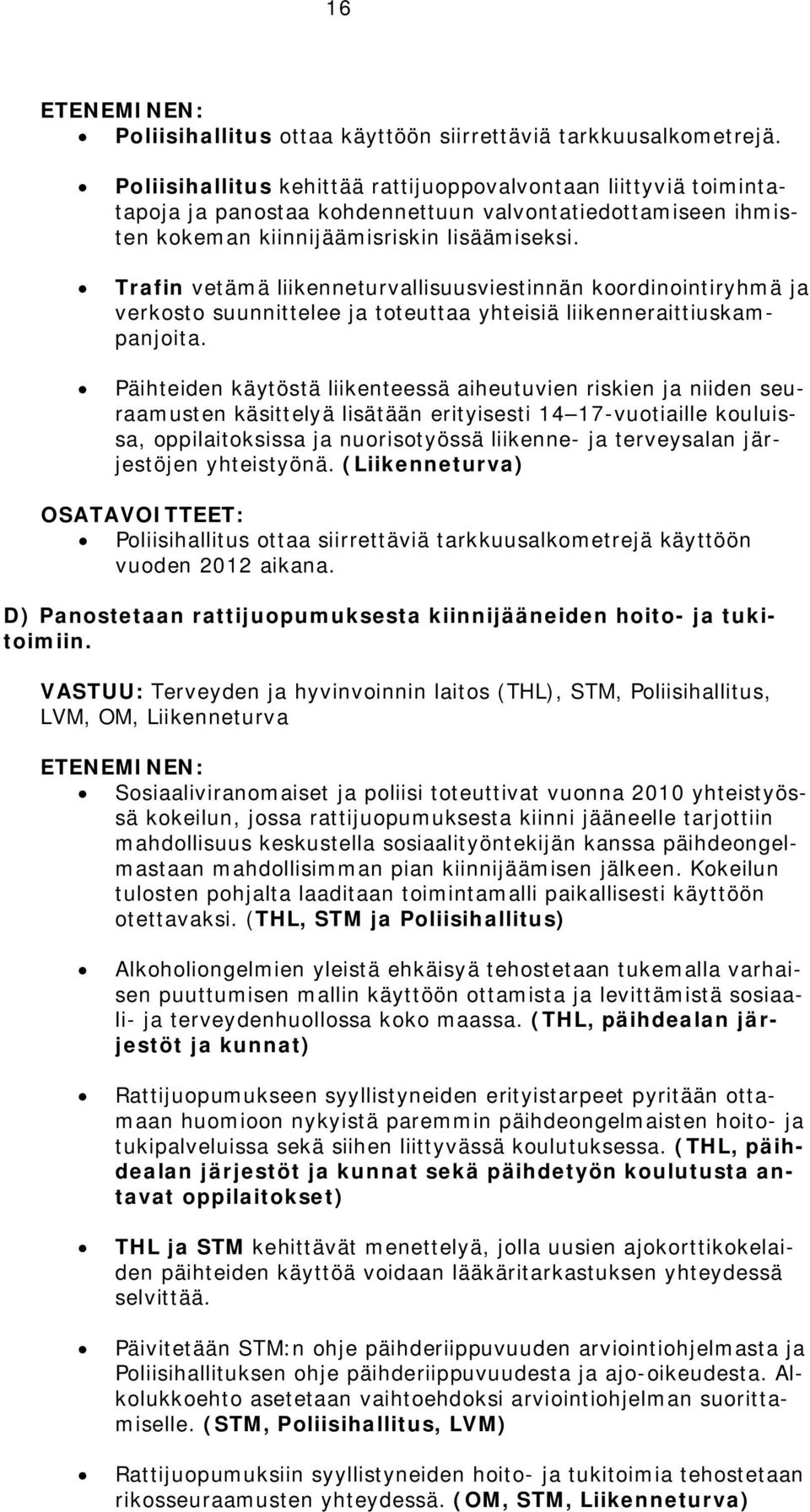 Trafin vetämä liikenneturvallisuusviestinnän koordinointiryhmä ja verkosto suunnittelee ja toteuttaa yhteisiä liikenneraittiuskampanjoita.