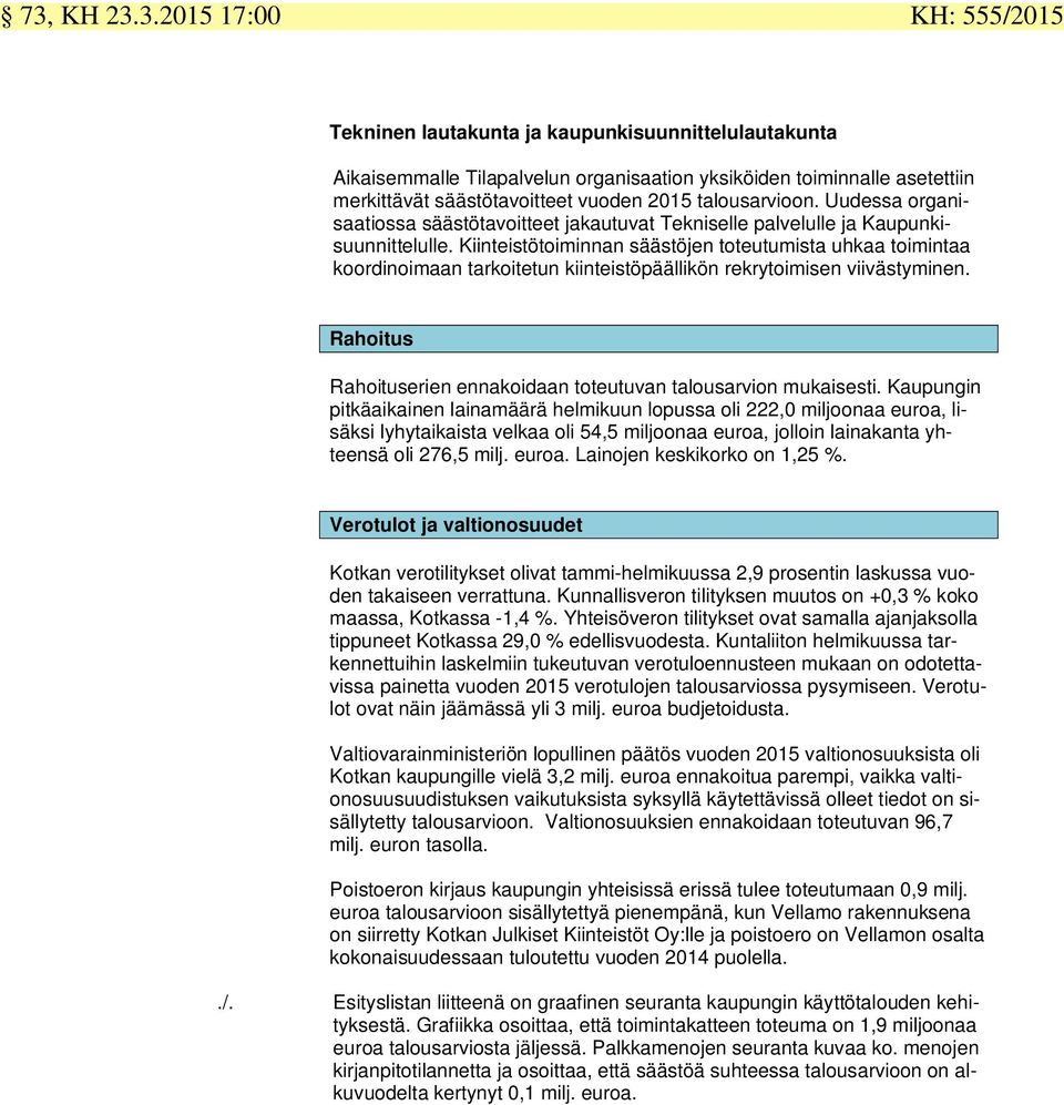 Kiinteistötoiminnan säästöjen toteutumista uhkaa toimintaa koordinoimaan tarkoitetun kiinteistöpäällikön rekrytoimisen viivästyminen.