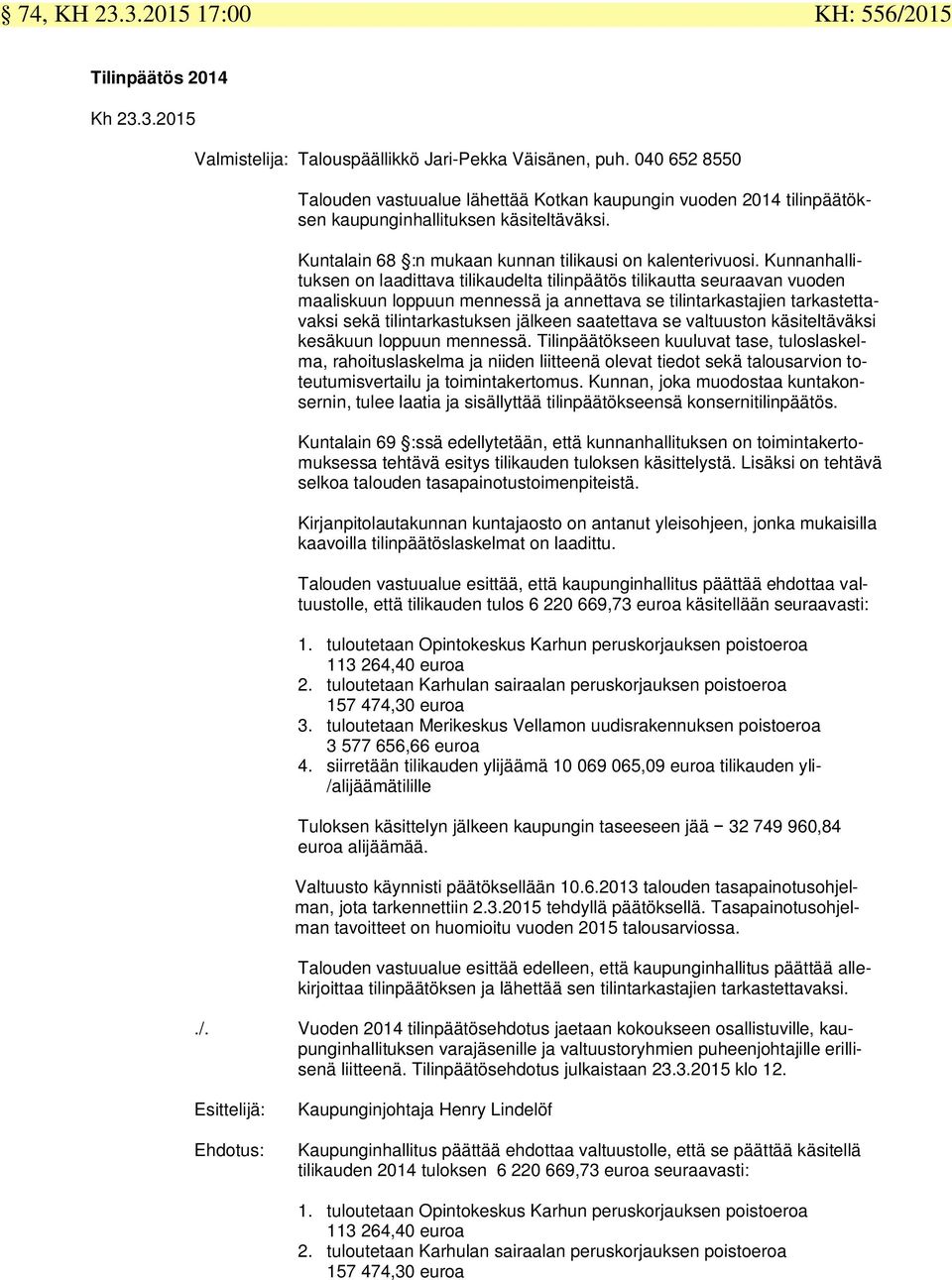 Kunnanhallituksen on laadittava tilikaudelta tilinpäätös tilikautta seuraavan vuoden maaliskuun loppuun mennessä ja annettava se tilintarkastajien tarkastettavaksi sekä tilintarkastuksen jälkeen