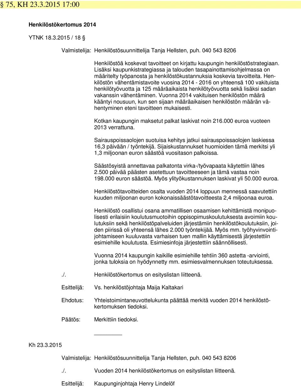 Lisäksi kaupunkistrategiassa ja talouden tasapainottamisohjelmassa on määritelty työpanosta ja henkilöstökustannuksia koskevia tavoitteita.