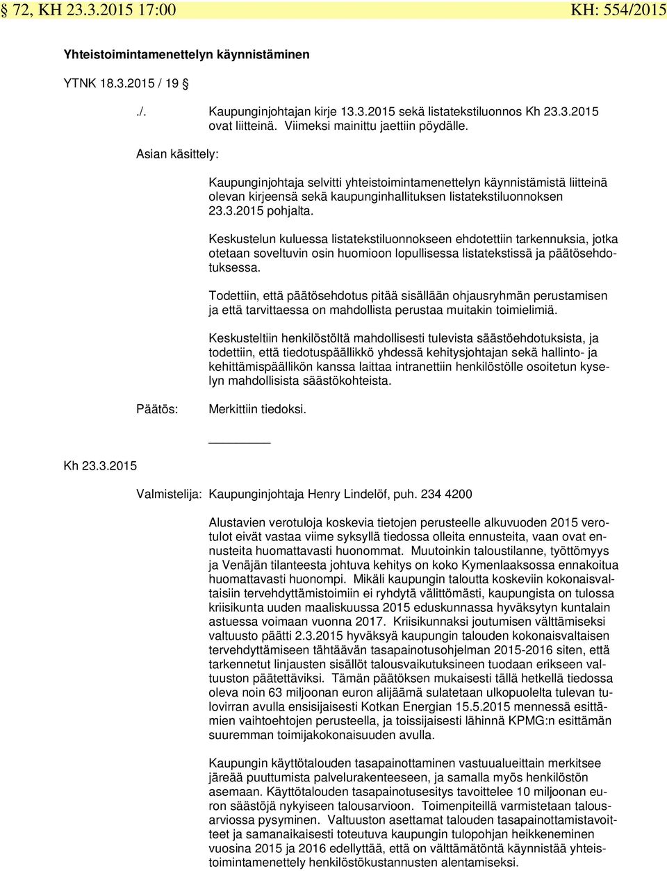 3.2015 pohjalta. Keskustelun kuluessa listatekstiluonnokseen ehdotettiin tarkennuksia, jotka otetaan soveltuvin osin huomioon lopullisessa listatekstissä ja päätösehdotuksessa.