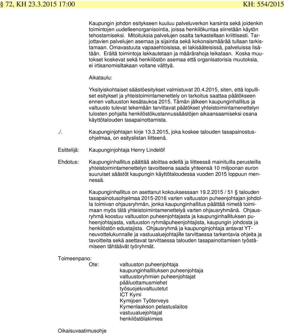 Omavastuuta vapaaehtoisissa, ei lakisääteisissä, palveluissa lisätään. Eräitä toimintoja lakkautetaan ja määrärahoja leikataan.