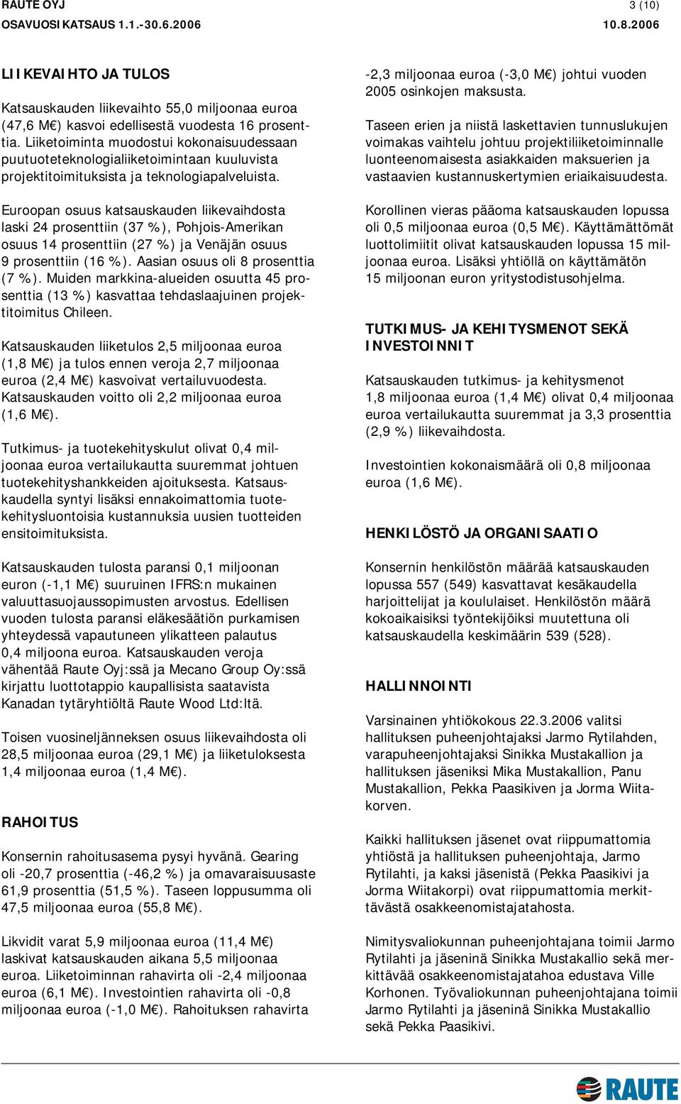 Euroopan osuus katsauskauden liikevaihdosta laski 24 prosenttiin (37 %), Pohjois-Amerikan osuus 14 prosenttiin (27 %) ja Venäjän osuus 9 prosenttiin (16 %). Aasian osuus oli 8 prosenttia (7 %).