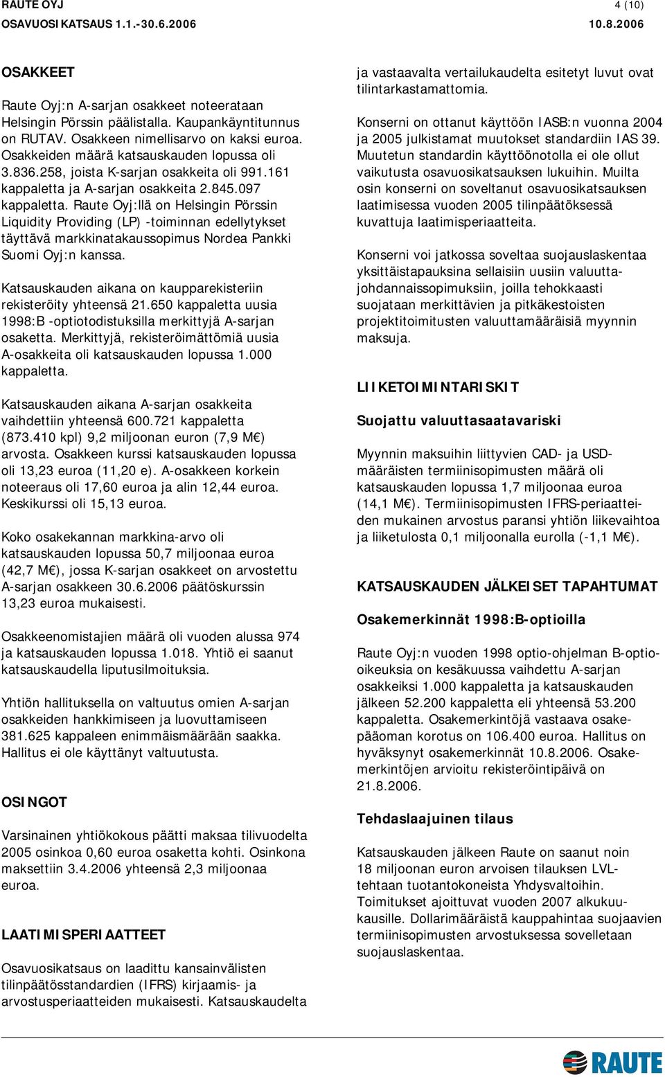 Raute Oyj:llä on Helsingin Pörssin Liquidity Providing (LP) -toiminnan edellytykset täyttävä markkinatakaussopimus Nordea Pankki Suomi Oyj:n kanssa.