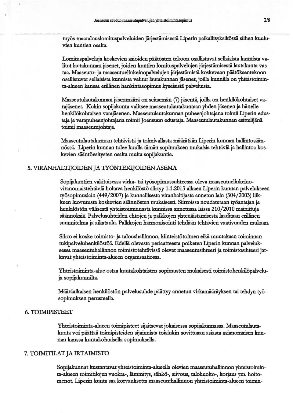 Maaseutu- ja maaseutuelinkeinopalvelujen järjestämistä koskevaan päätöksentekoon osallistuvat sellaisista kunnista valitut lautakunnan jäsenet, joilla kunnilla on yhteistoimin ta-alueen kanssa