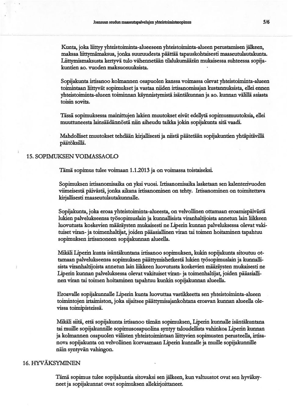 Sopijakunta irtisanoo kolmannen osapuolen kanssa voimassa olevat yhteistoiminta-alueen toimintaan liittyvät sopimukset ja vastaa niiden irtisanomisajan kustannuksista, ellei ennen