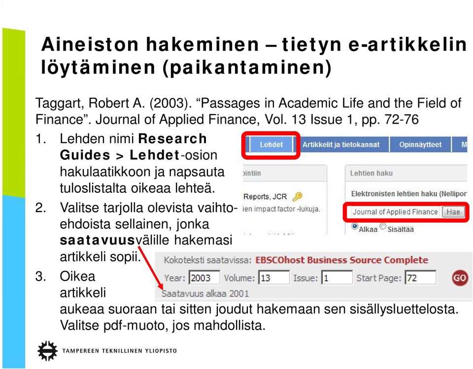 Lehden nimi Research Guides > Lehdet-osion hakulaatikkoon ja napsauta tuloslistalta oikeaa lehteä. 2.