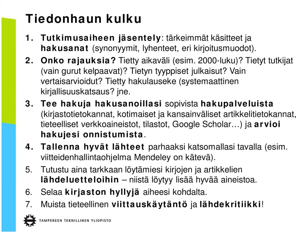 Tee hakuja hakusanoillasi sopivista hakupalveluista (kirjastotietokannat, kotimaiset ja kansainväliset artikkelitietokannat, tieteelliset verkkoaineistot, tilastot, Google Scholar ) ja arvioi