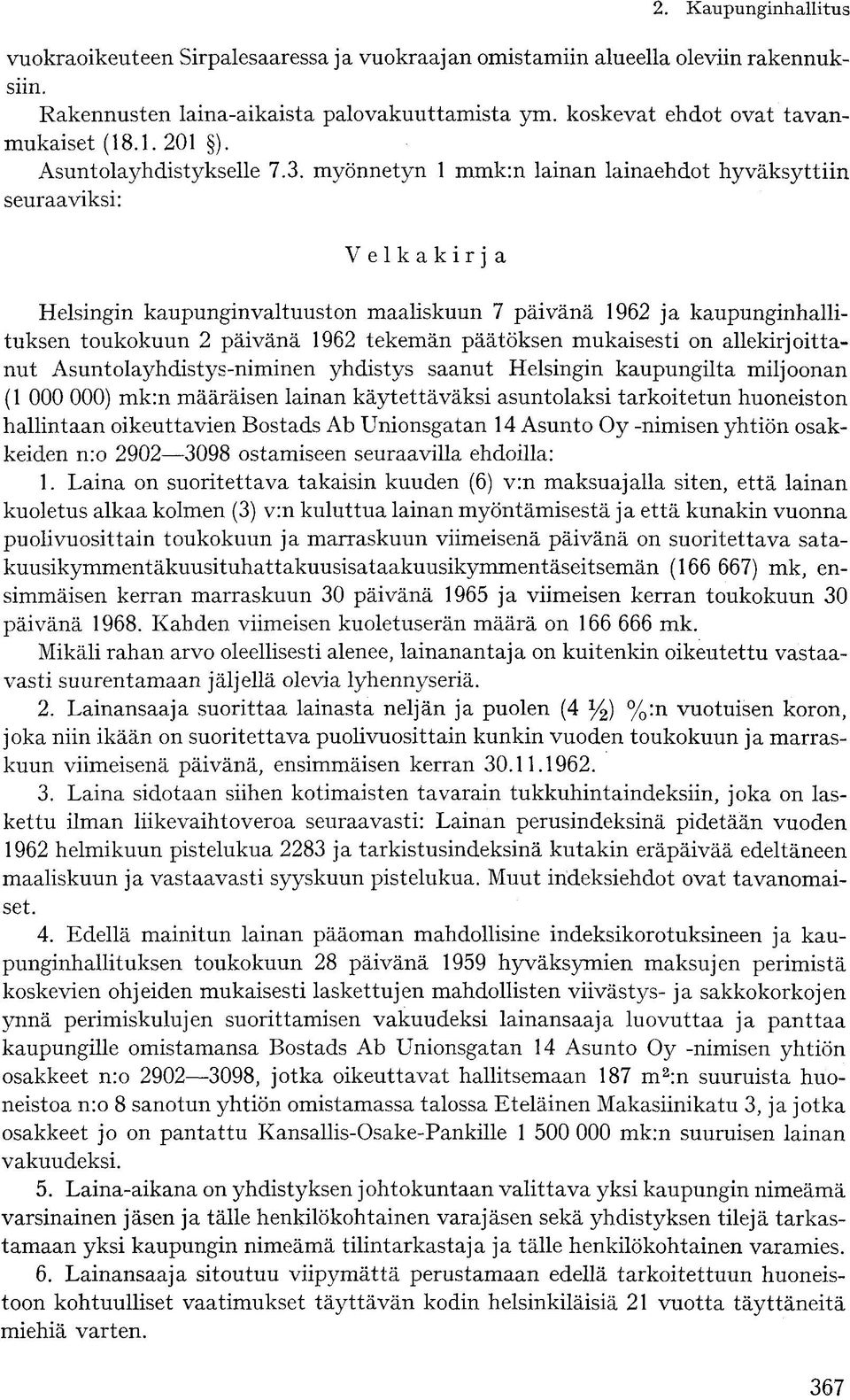 myönnetyn 1 mmk:n lainan lainaehdot hyväksyttiin seuraaviksi: Velkakirja Helsingin kaupunginvaltuuston maaliskuun 7 päivänä 1962 ja kaupunginhallituksen toukokuun 2 päivänä 1962 tekemän päätöksen