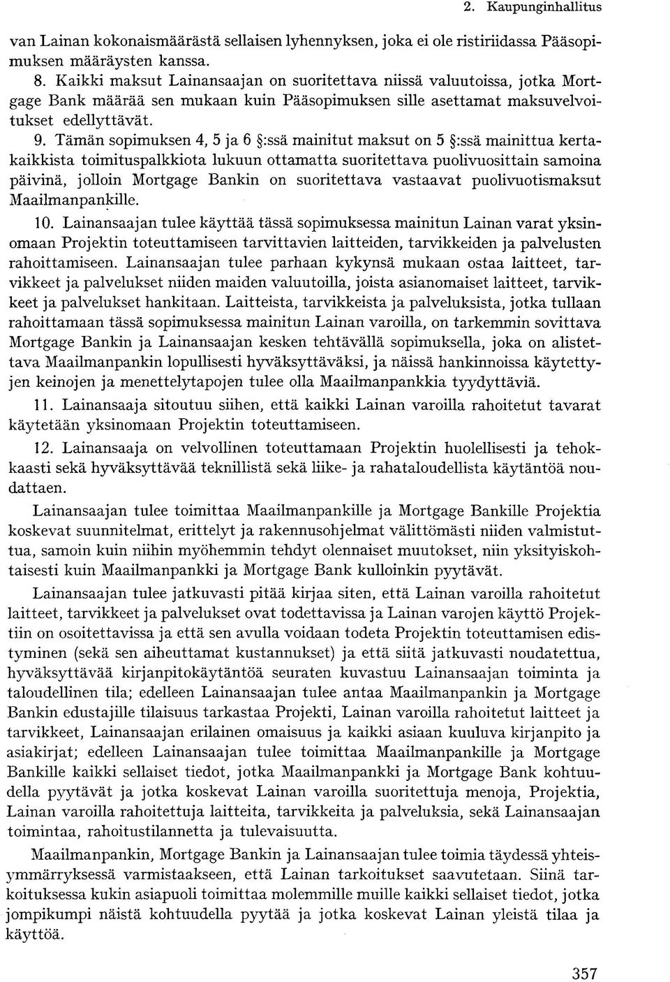 Tämän sopimuksen 4, 5 ja 6 :ssä mainitut maksut on 5 :ssä mainittua kertakaikkista toimituspalkkiota lukuun ottamatta suoritettava puolivuosittain samoina päivinä, jolloin Mortgage Bankin on