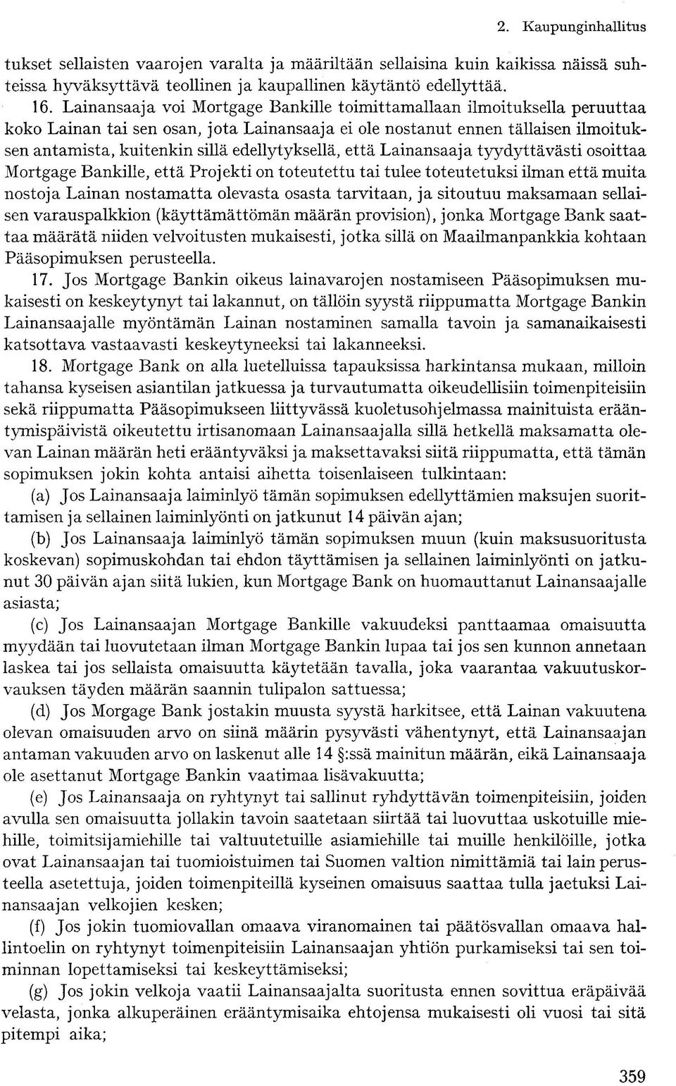 edellytyksellä, että Lainansaaja tyydyttävästi osoittaa Mortgage Bankille, että Projekti on toteutettu tai tulee toteutetuksi ilman että muita nostoja Lainan nostamatta olevasta osasta tarvitaan, ja