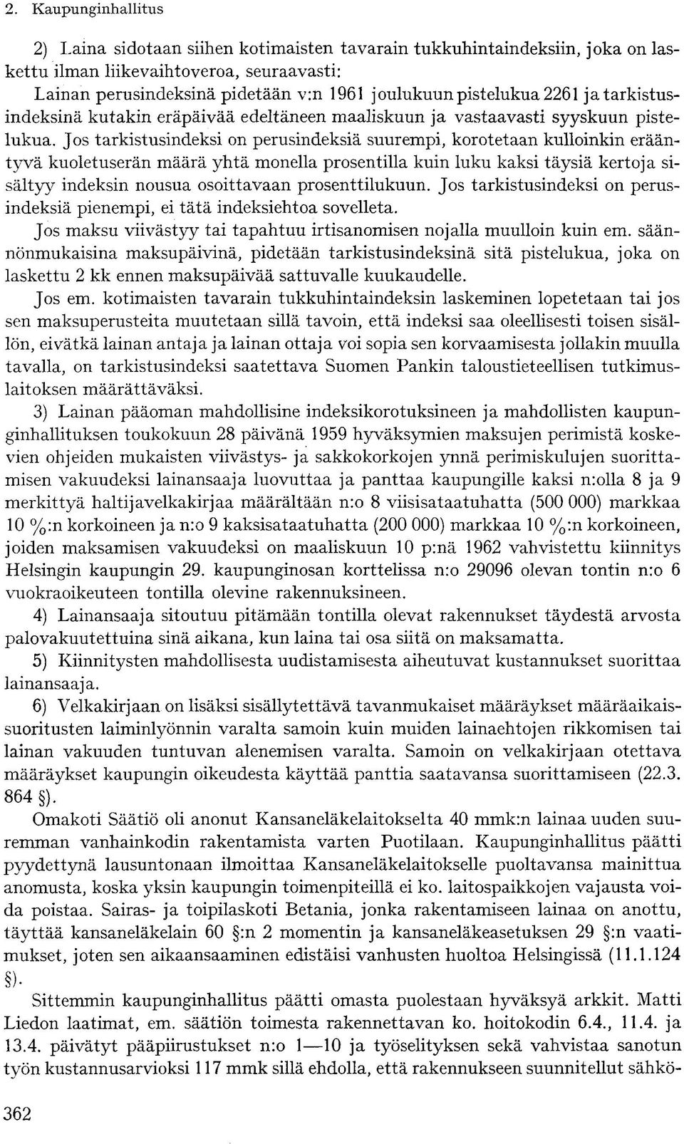 Jos tarkistusindeksi on perusindeksiä suurempi, korotetaan kulloinkin erääntyvä kuoletuserän määrä yhtä monella prosentilla kuin luku kaksi täysiä kertoja sisältyy indeksin nousua osoittavaan