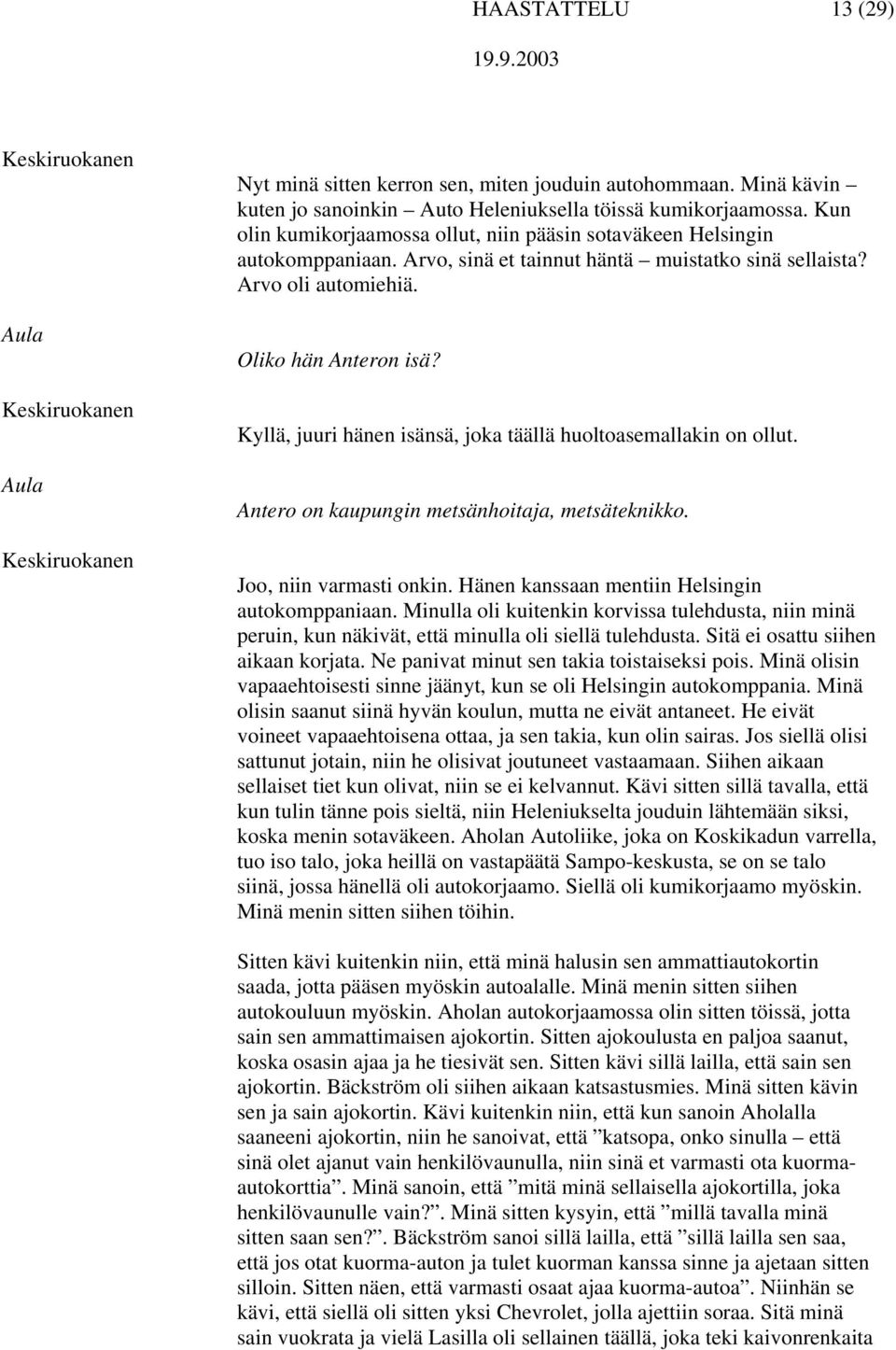 Kyllä, juuri hänen isänsä, joka täällä huoltoasemallakin on ollut. Antero on kaupungin metsänhoitaja, metsäteknikko. Joo, niin varmasti onkin. Hänen kanssaan mentiin Helsingin autokomppaniaan.