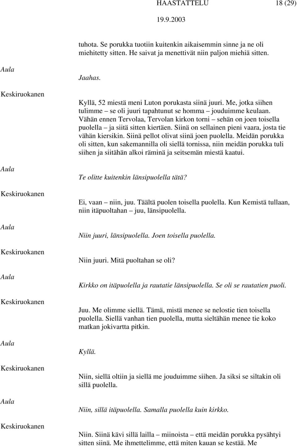 Vähän ennen Tervolaa, Tervolan kirkon torni sehän on joen toisella puolella ja siitä sitten kiertäen. Siinä on sellainen pieni vaara, josta tie vähän kiersikin.