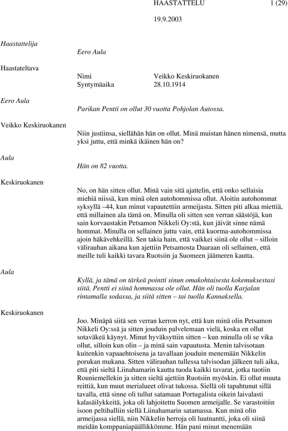 Minä vain sitä ajattelin, että onko sellaisia miehiä niissä, kun minä olen autohommissa ollut. Aloitin autohommat syksyllä 44, kun minut vapautettiin armeijasta.