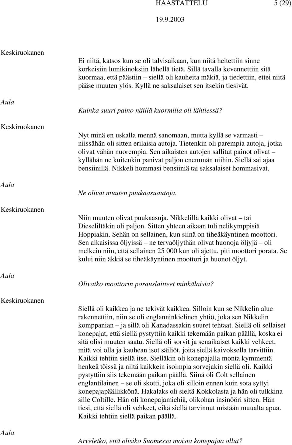 Kuinka suuri paino näillä kuormilla oli lähtiessä? Nyt minä en uskalla mennä sanomaan, mutta kyllä se varmasti niissähän oli sitten erilaisia autoja.